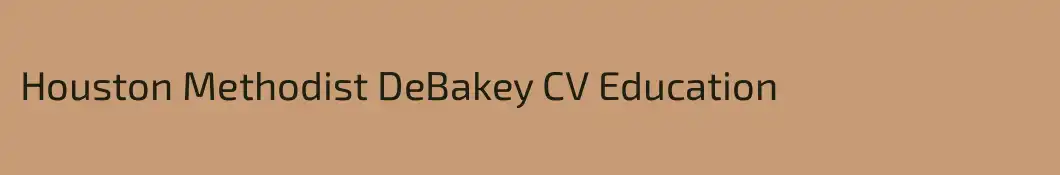 Houston Methodist DeBakey CV Education